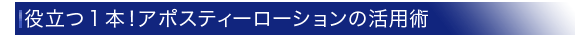 役立つ1本!アポスティーローションの活用術